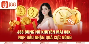 J88 Bùng Nổ Khuyến Mãi 88K - Nạp Đầu Nhận Quà Cực Nóng